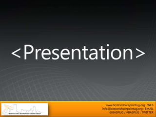 www.bostonsharepointug.org : WEB
info@bostonsharepointug.org : EMAIL
     @BASPUG / #BASPUG : TWITTER
 