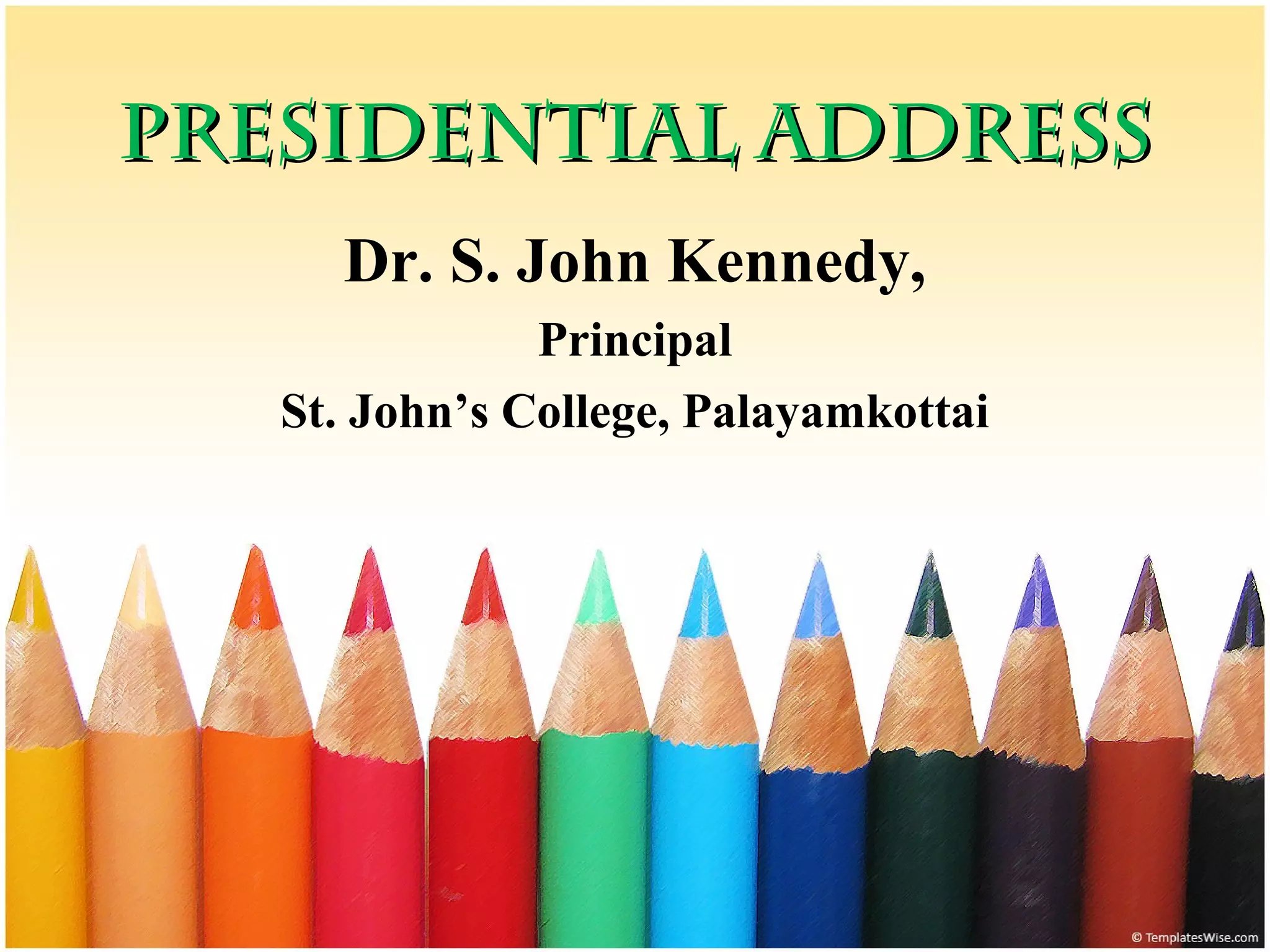 PRESIDENTIAL ADDRESSPRESIDENTIAL ADDRESS
Dr. S. John Kennedy,
Principal
St. John’s College, Palayamkottai