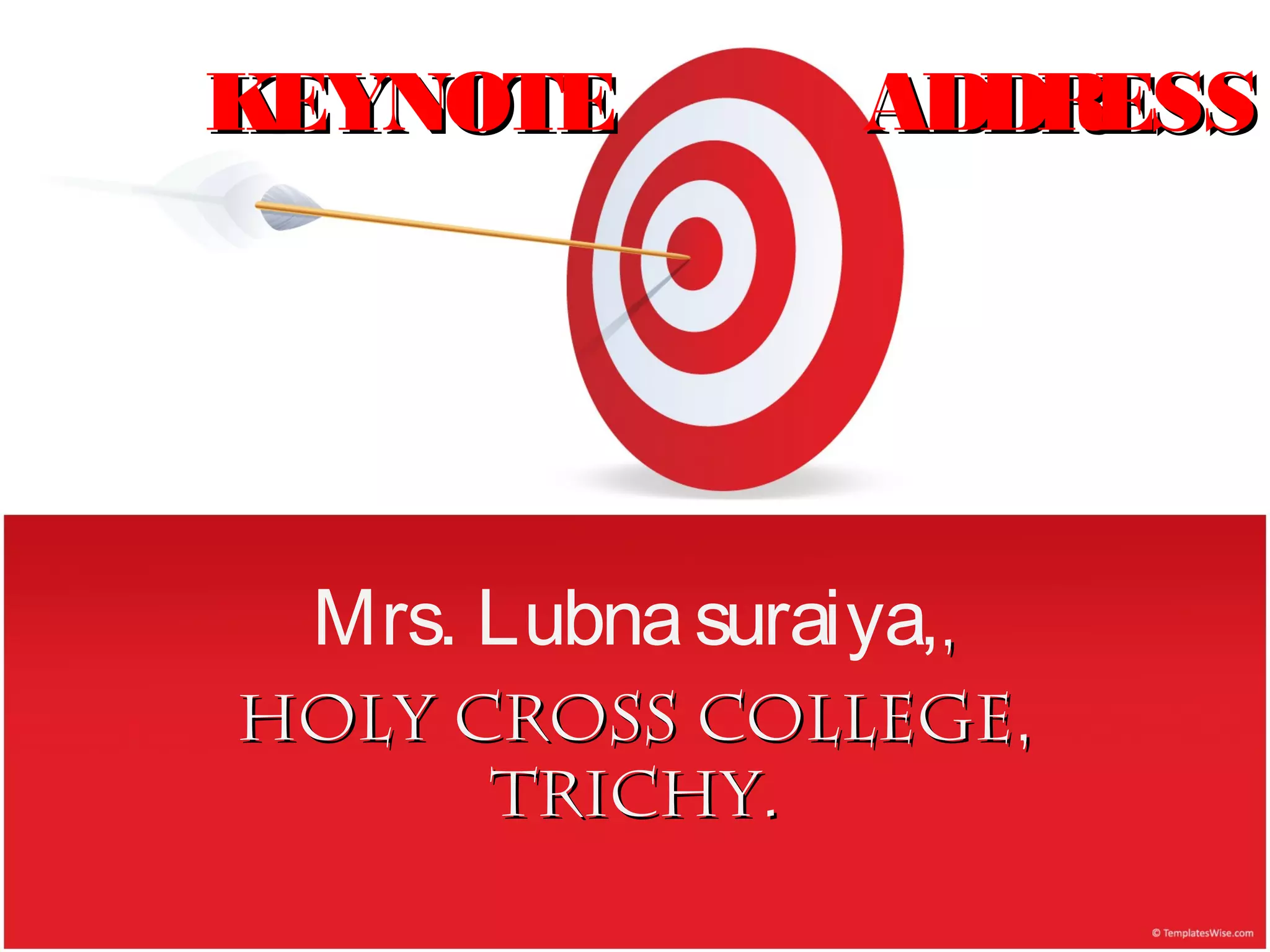 Mrs. Lubnasuraiya,,,
Holy Cross College,Holy Cross College,
Trichy.Trichy.
KEYNOTEKEYNOTE ADDRESSADDRESS