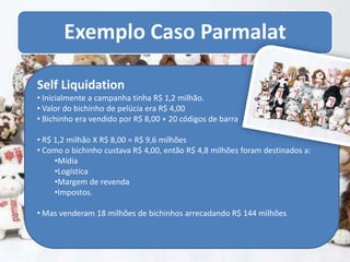 valor percebido muito alto (colecionável)1º Pesquisa com o target- pergunta quanto ele acha que custa o brinde- se for um valor mais alto que o valor real isso é um bom sinal.- se for mais baixo, é bom esquecer o brindeEx: (io-io da Coca-cola = R$ 0,80, e o público dizia que valia R$ 5,00, então a Coca-cola vendeu o brinde por R$ 2,50Pergunta ao target se ele compraria se seus amigos tivessem o brinde