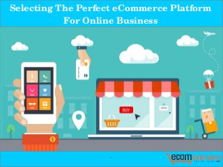 `
Selecting The Perfect eCommerce Platform 
For Online Business
 