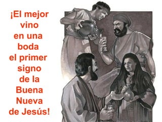 ¡El mejor
vino
en una
boda
el primer
signo
de la
Buena
Nueva
de Jesús!