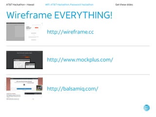 AT&T Hackathon – Hawaii WiFi: AT&T Hackathon; Password: hackathon Get these slides:
Wireframe EVERYTHING!
http://wireframe.cc
http://www.mockplus.com/
http://balsamiq.com/
 