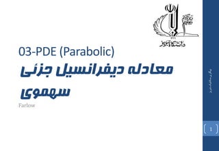 03-PDE (Parabolic)
‫جسئی‬ ‫دیفراوسیل‬ ٍ‫معادل‬
‫سُمًی‬
Farlow
‫بیگلری‬-‫مکانیک‬-‫تبریز‬
1
 