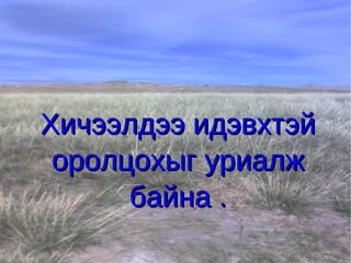 Хичээлдээ идэвхтэй
 оролцохыг уриалж
      байна .
 