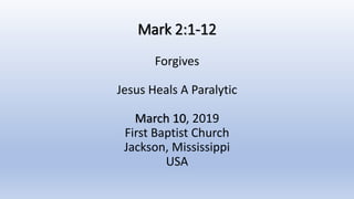 Mark 2:1-12
Forgives
Jesus Heals A Paralytic
March 10, 2019
First Baptist Church
Jackson, Mississippi
USA
 