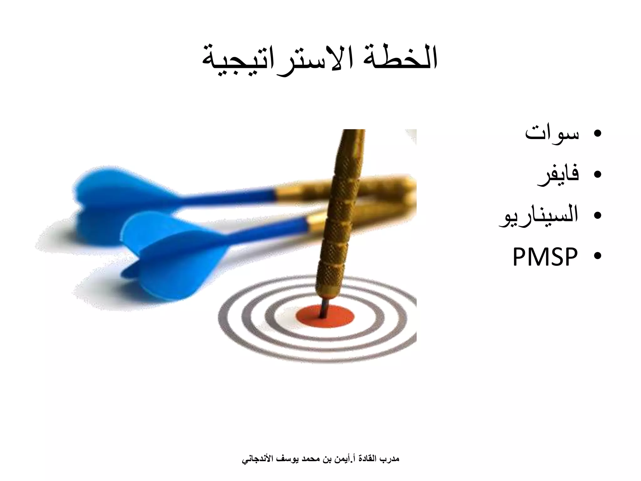 ‫االستراتيجية‬ ‫الخطة‬
•‫سوات‬
•‫فايفر‬
•‫السيناريو‬
•PMSP
‫أ‬ ‫القادة‬ ‫مدرب‬.‫األندجاني‬ ‫يوسف‬ ‫محمد‬ ‫بن‬ ‫أيمن‬
 