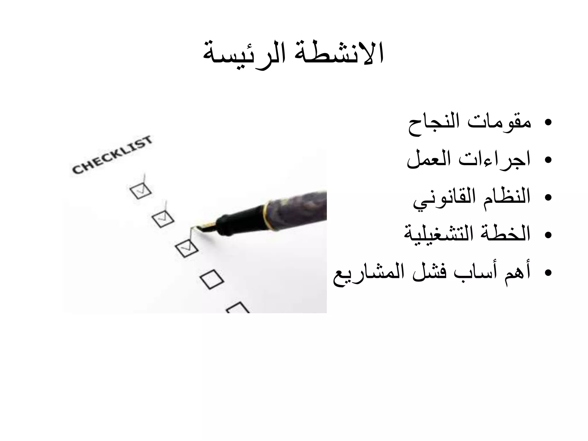‫الرئيسة‬ ‫االنشطة‬
•‫النجاح‬ ‫مقومات‬
•‫العمل‬ ‫اجراءات‬
•‫القانوني‬ ‫النظام‬
•‫التشغيلية‬ ‫الخطة‬
•‫المشاريع‬ ‫فشل‬ ‫أساب‬ ‫أهم‬
 