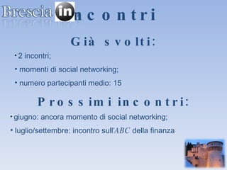 Incontri Già svolti: 2 incontri; momenti di social networking; numero partecipanti medio: 15 Prossimi incontri: giugno: ancora momento di social networking; luglio/settembre: incontro sull’ ABC  della finanza 