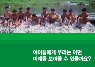 아이들에게 우리는 어떤
미래를 보여줄 수 있을까요?
 