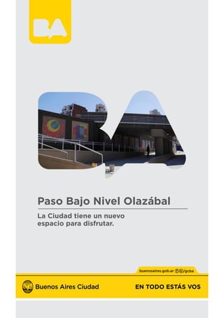 EN TODO ESTÁS VOS
Paso Bajo Nivel Olazábal
La Ciudad tiene un nuevo
espacio para disfrutar.
 