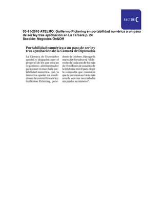 03-11-2010 ATELMO. Guillermo Pickering en portabilidad numérica a un paso
de ser ley tras aprobación en La Tercera p. 24
Sección: Negocios On&Off
 