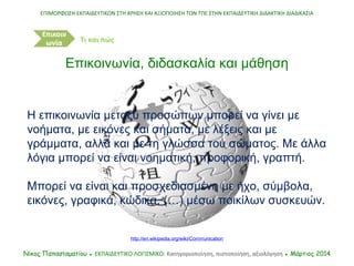Η επικοινωνία μεταξύ προσώπων μπορεί να γίνει με
νοήματα, με εικόνες και σήματα, με λέξεις και με
γράμματα, αλλά και με τη...