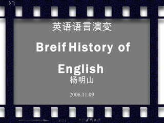 英语语言演变   Breif   History   of English   杨明山 200 6.11.09 
