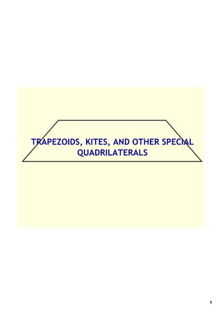TRAPEZOIDS, KITES, AND OTHER SPECIAL
         QUADRILATERALS




                                       1
 