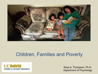 Children, Families and Poverty
Ross A. Thompson, Ph.D.
Department of Psychology
 