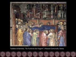 Taddeo di Bartolo, "Os Funerais da Virgem", Palazzo Comunale, Siena
 