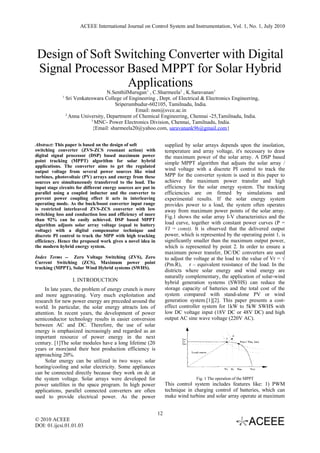 ACEEE International Journal on Control System and Instrumentation, Vol. 1, No. 1, July 2010




 Design of Soft Switching Converter with Digital
 Signal Processor Based MPPT for Solar Hybrid
                  Applications
                                    N.SenthilMurugan 1 , C.Sharmeela 2 , K.Saravanan3
             1
                 Sri Venkateswara College of Engineering , Dept. of Electrical & Electronics Engineering,
                                       Sriperumbudur-602105, Tamilnadu, India.
                                                Email: nsm@svce.ac.in
                 2
                   Anna University, Department of Chemical Engineering, Chennai -25,Tamilnadu, India.
                            3
                              MNC- Power Electronics Division, Chennai, Tamilnadu, India.
                             {Email: sharmeela20@yahoo.com, saravanank96@gmail.com}


Abstract: This paper is based on the design of soft                 supplied by solar arrays depends upon the insolation,
switching converter (ZVS-ZCS resonant action) with                  temperature and array voltage, it's necessary to draw
digital signal processor (DSP) based maximum power                  the maximum power of the solar array. A DSP based
point tracking (MPPT) algorithm for solar hybrid                    simple MPPT algorithm that adjusts the solar array /
applications. The converter aims to get the regulated
output voltage from several power sources like wind                 wind voltage with a discrete PI control to track the
turbines, photovoltaic (PV) arrays and energy from these            MPP for the converter system is used in this paper to
sources are simultaneously transferred to the load. The             achieve the maximum power transfer and high
input stage circuits for different energy sources are put in        efficiency for the solar energy system. The tracking
parallel using a coupled inductor and the converter to              efficiencies are on firmed by simulations and
prevent power coupling effect it acts in interleaving               experimental results. If the solar energy system
operating mode. As the buck/boost converter input range             provides power to a load, the system often operates
is restricted interleaved ZVS-ZCS converter with low                away from maximum power points of the solar array.
switching loss and conduction loss and efficiency of more
                                                                    Fig.1 shows the solar array I-V characteristics and the
than 92% can be easily achieved. DSP based MPPT
algorithm adjusts solar array voltage (equal to battery             load curve, together with constant power curves (P =
voltage) with a digital compensator technique and                   VI = const). It is observed that the delivered output
discrete PI control to track the MPP with high tracking             power, which is represented by the operating point 1, is
efficiency. Hence the proposed work gives a novel idea in           significantly smaller than the maximum output power,
the modern hybrid energy system.                                    which is represented by point 2. In order to ensure a
                                                                    maximum power transfer, DC/DC converters are used
Index Terms -- Zero Voltage Switching (ZVS), Zero                   to adjust the voltage at the load to the value of Vr = √
Current Switching (ZCS), Maximum power point                        (Pm.R), r – equivalent resistance of the load. In the
tracking (MPPT), Solar Wind Hybrid systems (SWHS).
                                                                    districts where solar energy and wind energy are
                                                                    naturally complementary, the application of solar-wind
                    I. INTRODUCTION                                 hybrid generation systems (SWHS) can reduce the
     In late years, the problem of energy crunch is more            storage capacity of batteries and the total cost of the
and more aggravating. Very much exploitation and                    system compared with stand-alone PV or wind
research for new power energy are preceded around the               generation system.[1][2]. This paper presents a cost-
world. In particular, the solar energy attracts lots of             effect controller system for 1kW to 5kW SWHS with
attention. In recent years, the development of power                low DC voltage input (18V DC or 48V DC) and high
semiconductor technology results in easier conversion               output AC sine wave voltage (220V AC).
between AC and DC. Therefore, the use of solar
energy is emphasized increasingly and regarded as an
important resource of power energy in the next
century. [1]The solar modules have a long lifetime (20
years or more)and their best production efficiency is
approaching 20%.
     Solar energy can be utilized in two ways: solar
heating/cooling and solar electricity. Some appliances
can be connected directly because they work on dc at
the system voltage. Solar arrays were developed for                               Fig. 1 The operation of the MPPT
power satellites in the space program. In high power                This control system includes features like: 1) PWM
applications, parallel connected converters are often               technique in charging control of batteries, which can
used to provide electrical power. As the power                      make wind turbine and solar array operate at maximum


                                                               12
© 2010 ACEEE
DOI: 01.ijcsi.01.01.03
 