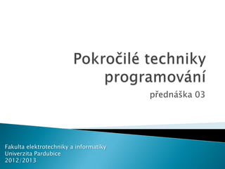 přednáška 03




Fakulta elektrotechniky a informatiky
Univerzita Pardubice
2012/2013
 