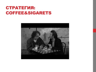 СТРАТЕГИЯ:
COFFEE&SIGARETS
 