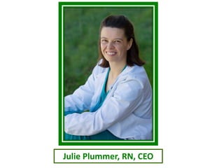 Julie Plummer, RN, CEO
 