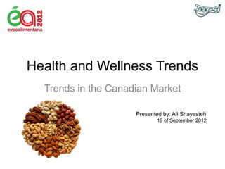 Health and Wellness Trends
Trends in the Canadian Market
Presented by: Ali Shayesteh
19 of September 2012
 