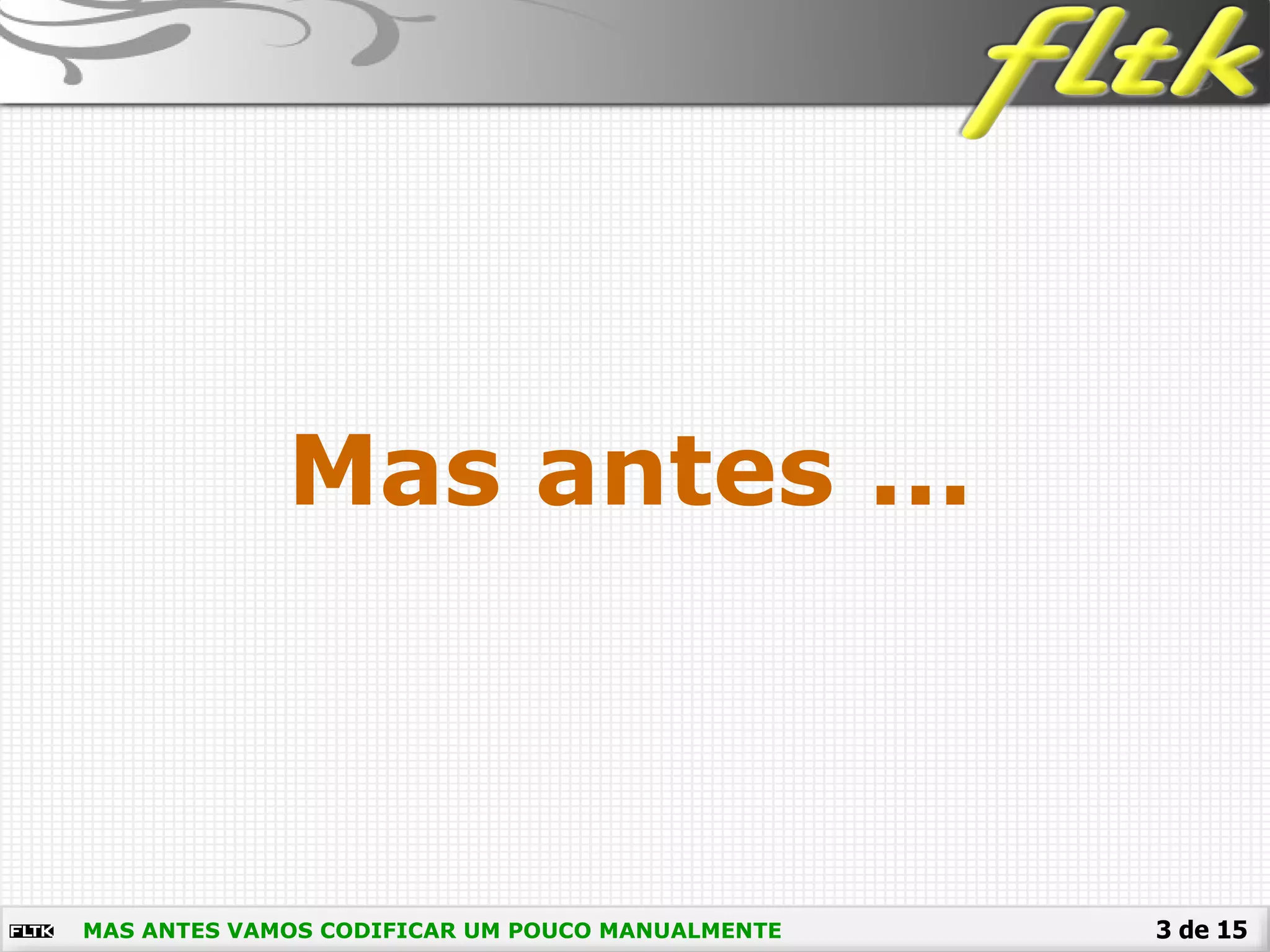 3 de 15
Mas antes ...
MAS ANTES VAMOS CODIFICAR UM POUCO MANUALMENTE
 