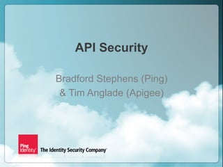 Copyright ©2013 Ping Identity Corporation. All rights reserved.1
Confidential
API Security
Bradford Stephens (Ping)
& Tim Anglade (Apigee)
 