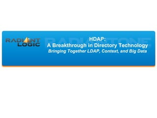HDAP:
A Breakthrough in Directory Technology
Bringing Together LDAP, Context, and Big Data
 