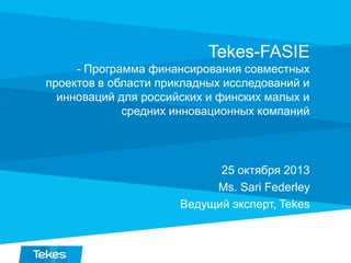 Tekes-FASIE
-

Ms. Sari Federley
, Tekes

 