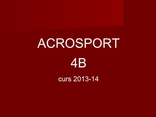 ACROSPORT
4B
curs 2013-14

 