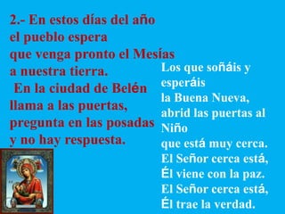 2.- En estos días del año
el pueblo espera
que venga pronto el Mesías
Los que soñáis y
a nuestra tierra.
esperáis
En la ci...