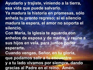 Ayudarlo y trajiste, viniendo a la tierra,
esa vida que puede salvarlo.
Ya madura la historia en promesas, sólo
anhela tu ...