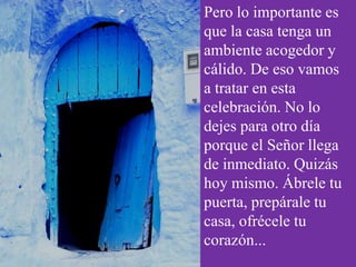Pero lo importante es
que la casa tenga un
ambiente acogedor y
cálido. De eso vamos
a tratar en esta
celebración. No lo
de...