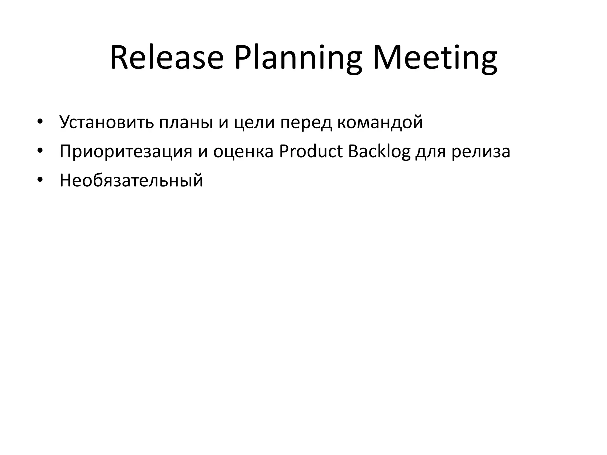 Release Planning Meeting
• Установить планы и цели перед командой
• Приоритезация и оценка Product Backlog для релиза
• Необязательный

 