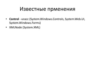Известные прменения
• Control - класс (System.Windows.Controls, System.Web.UI,
System.Windows.Forms)
• XMLNode (System.XML)

 