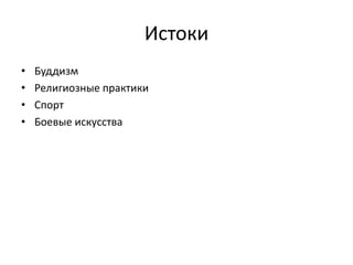 Истоки
•
•
•
•

Буддизм
Религиозные практики
Спорт
Боевые искусства

 