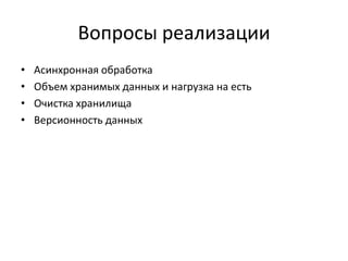Вопросы реализации
•
•
•
•

Асинхронная обработка
Объем хранимых данных и нагрузка на есть
Очистка хранилища
Версионность данных

 