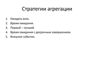 Стратегии агрегации
1.
2.
3.
4.
5.

Ожидать всех.
Время ожидания.
Первый – лучший.
Время ожидания с досрочным завершением.
Внешнее событие.

 