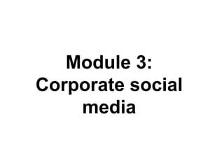 Module 3:
Corporate social
media

 