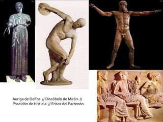 Auriga de Delfos. // Discóbolo de Mirón. //
Poseidón de Histieia. // Frisos del Partenón.
 