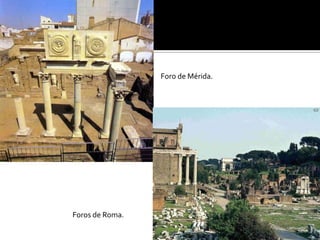 Foro de Mérida.
Foros de Roma.
 