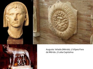 Augusto Velado (Mérida). //Vlípeo Foro
de Mérida. // Loba Capitolina
 