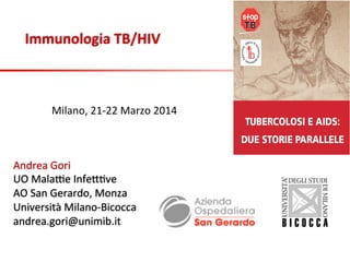 Immunologia	
  TB/HIV	
  
Andrea	
  Gori	
  
UO	
  Mala/e	
  Infe23ve	
  
AO	
  San	
  Gerardo,	
  Monza	
  	
  
Università	
  Milano-­‐Bicocca	
  
andrea.gori@unimib.it	
  
	
  
Milano,	
  21-­‐22	
  Marzo	
  2014	
  
	
  
!
 