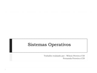 Sistemas Operativos
Trabalho realizado por : Wilson Pereira nº28
Fernanda Ferreira nº29
 