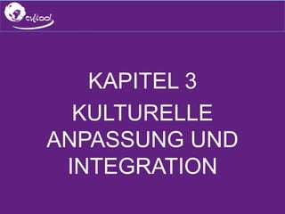 SIMS.U4.E1
Culture of Sharing and Online Reputation Handling (Management)
SIMS.U1.E2
Social Media Technologies
KAPITEL 3
KULTURELLE
ANPASSUNG UND
INTEGRATION
 