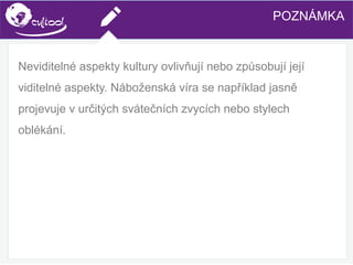 SIMS.U4.E1
Culture of Sharing and Online Reputation Handling (Management)
SIMS.U1.E2
Social Media TechnologiesPOZNÁMKA
Neviditelné aspekty kultury ovlivňují nebo způsobují její
viditelné aspekty. Náboženská víra se například jasně
projevuje v určitých svátečních zvycích nebo stylech
oblékání.
 