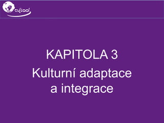 SIMS.U4.E1
Culture of Sharing and Online Reputation Handling (Management)
SIMS.U1.E2
Social Media Technologies
KAPITOLA 3
Kulturní adaptace
a integrace
 