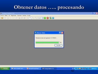42
Obtener datos ….. procesandoObtener datos ….. procesando
 