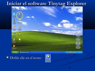 8
Iniciar el software Tinytag ExplorerIniciar el software Tinytag Explorer
 Doble clic en el iconoDoble clic en el icono
 